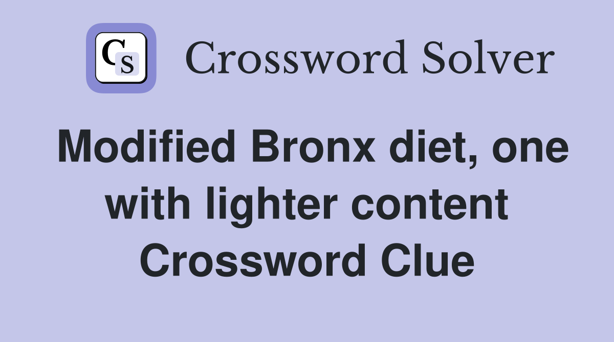 Modified Bronx diet, one with lighter content Crossword Clue