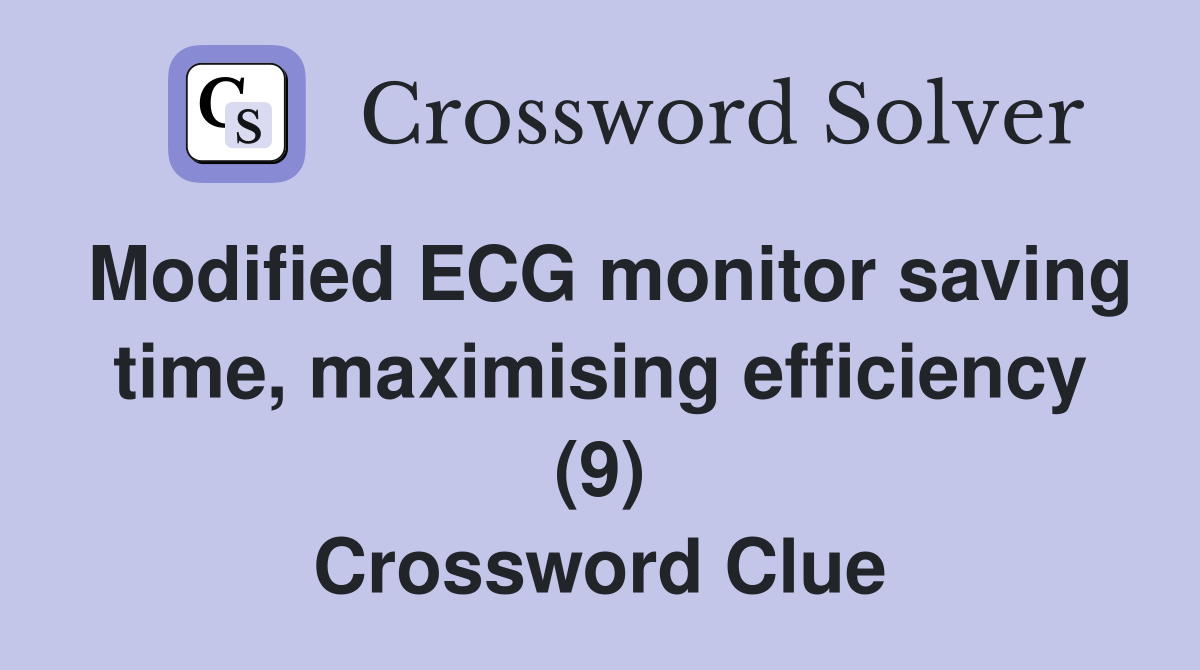 Modified ECG monitor saving time, maximising efficiency (9) Crossword Clue