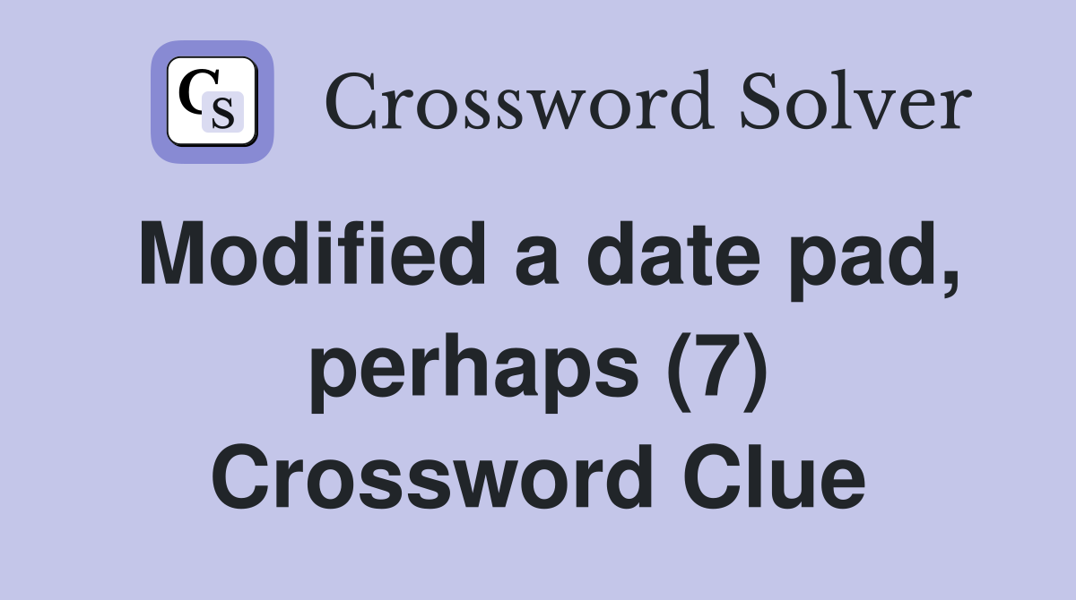 Modified a date pad, perhaps (7) Crossword Clue