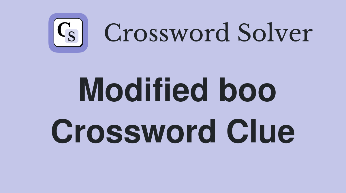 Modified boo Crossword Clue