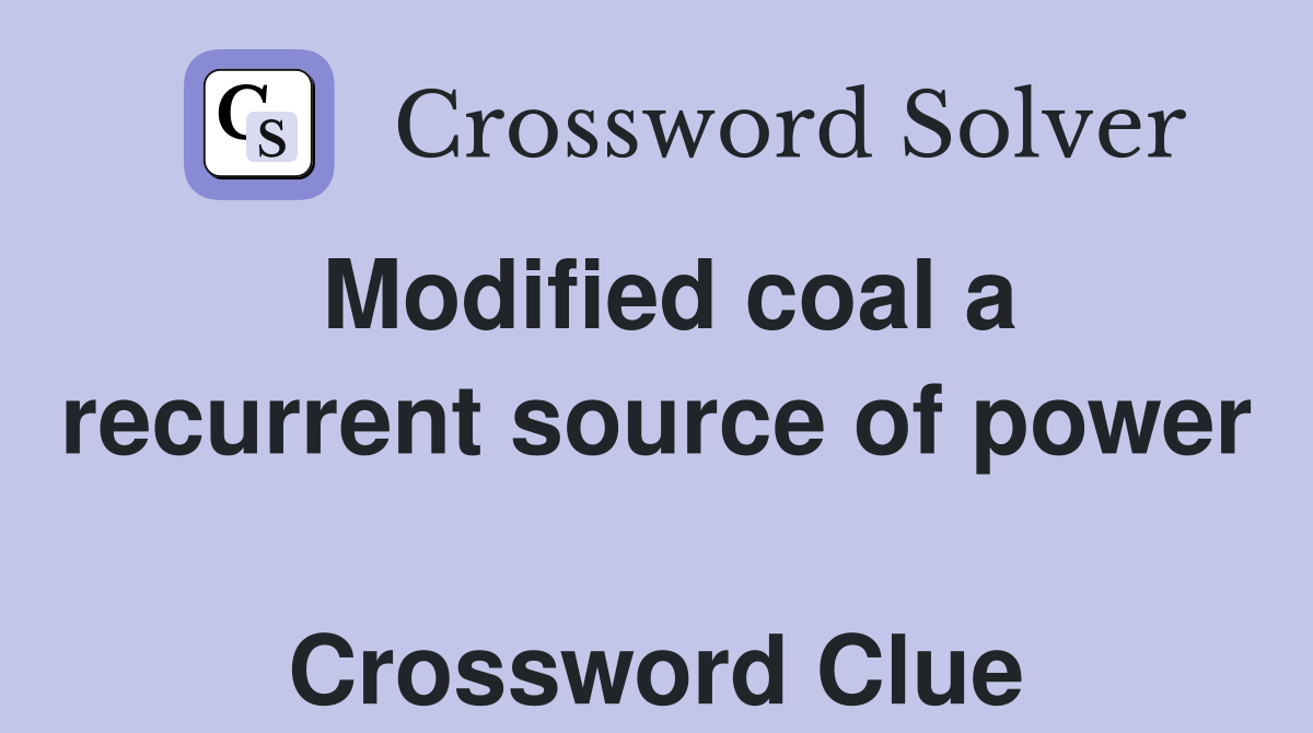 Modified coal a recurrent source of power  Crossword Clue
