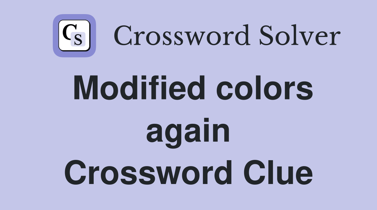 Modified colors again Crossword Clue