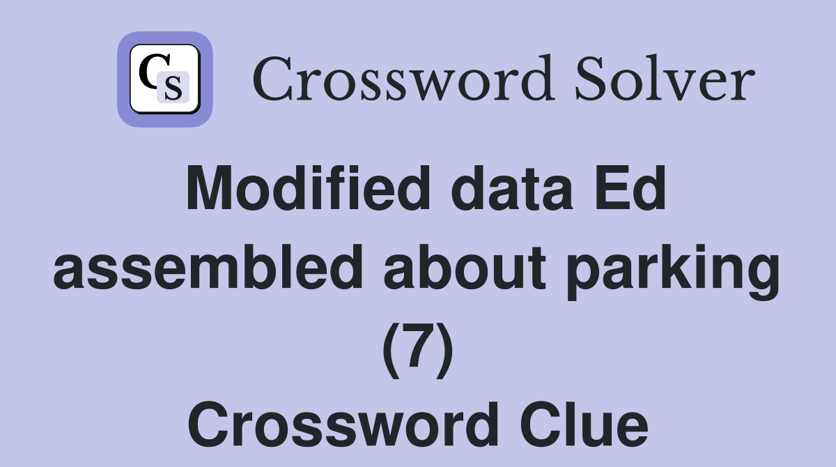Modified data Ed assembled about parking (7) Crossword Clue