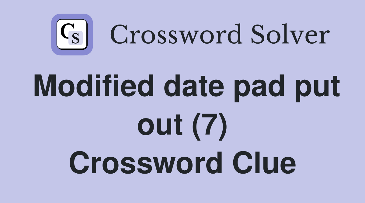 Modified date pad put out (7) Crossword Clue