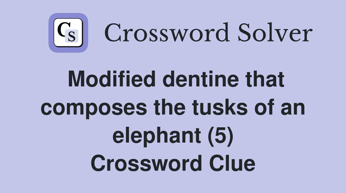 Modified dentine that composes the tusks of an elephant (5) Crossword Clue