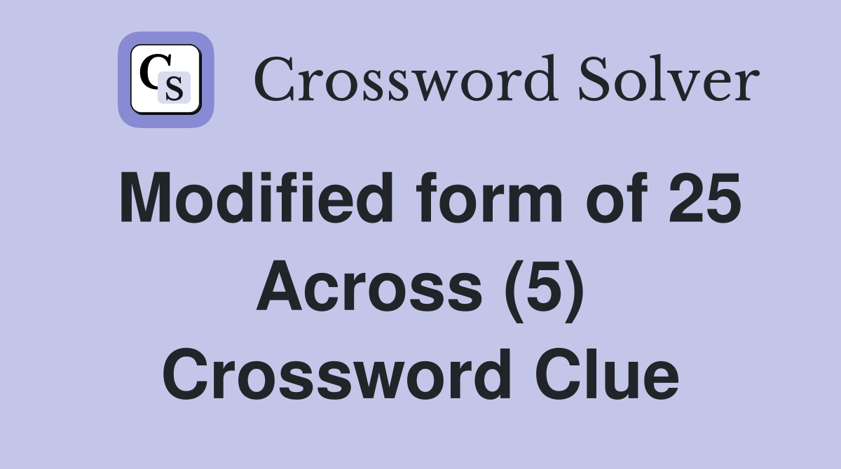 Modified form of 25 Across (5) Crossword Clue