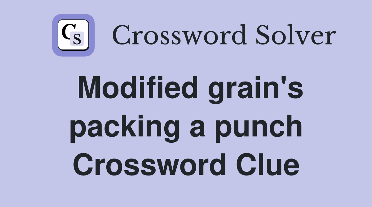 Modified grain's packing a punch Crossword Clue