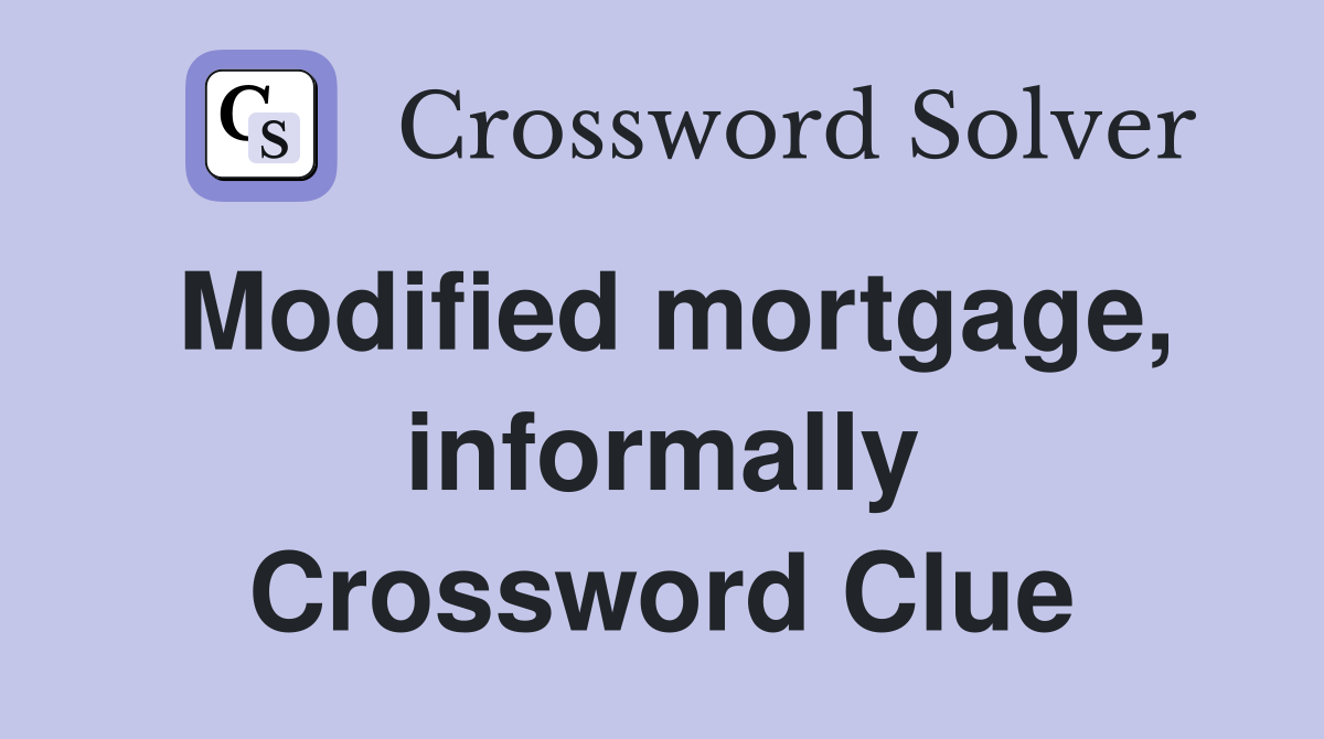 Modified mortgage, informally Crossword Clue
