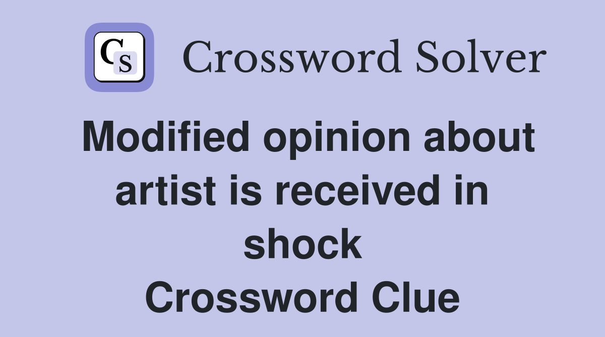 Modified opinion about artist is received in shock Crossword Clue
