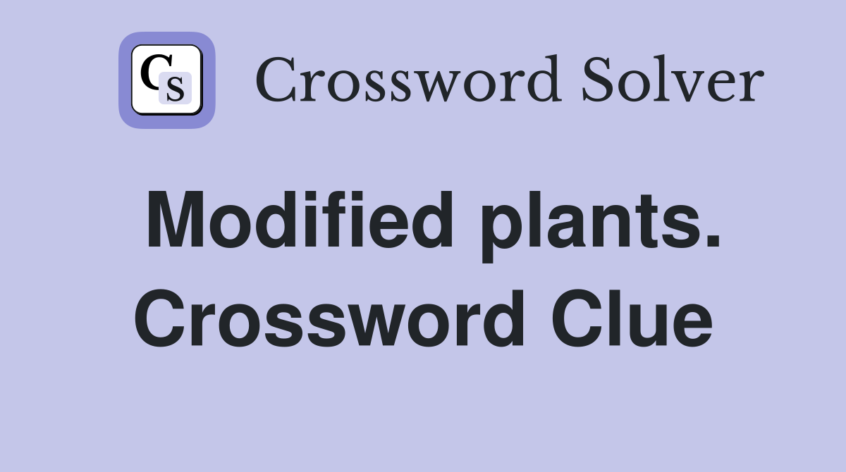 Modified plants. Crossword Clue