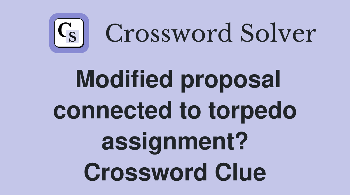 Modified proposal connected to torpedo assignment? Crossword Clue