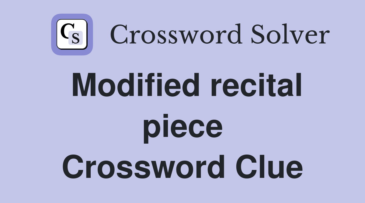 Modified recital piece Crossword Clue