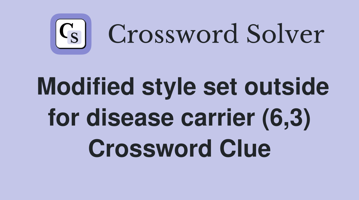 Modified style set outside for disease carrier (6,3) Crossword Clue