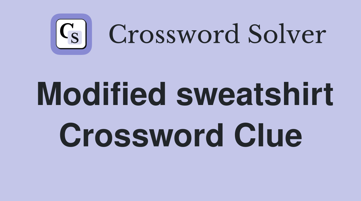 Modified sweatshirt Crossword Clue