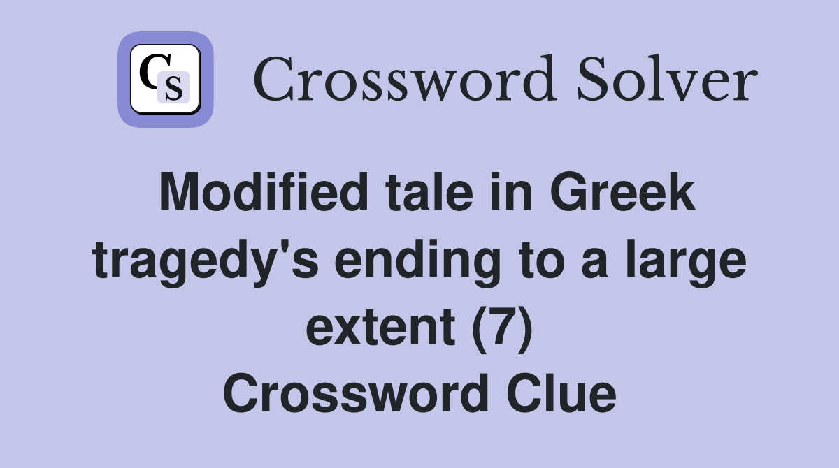Modified tale in Greek tragedy's ending to a large extent (7) Crossword Clue