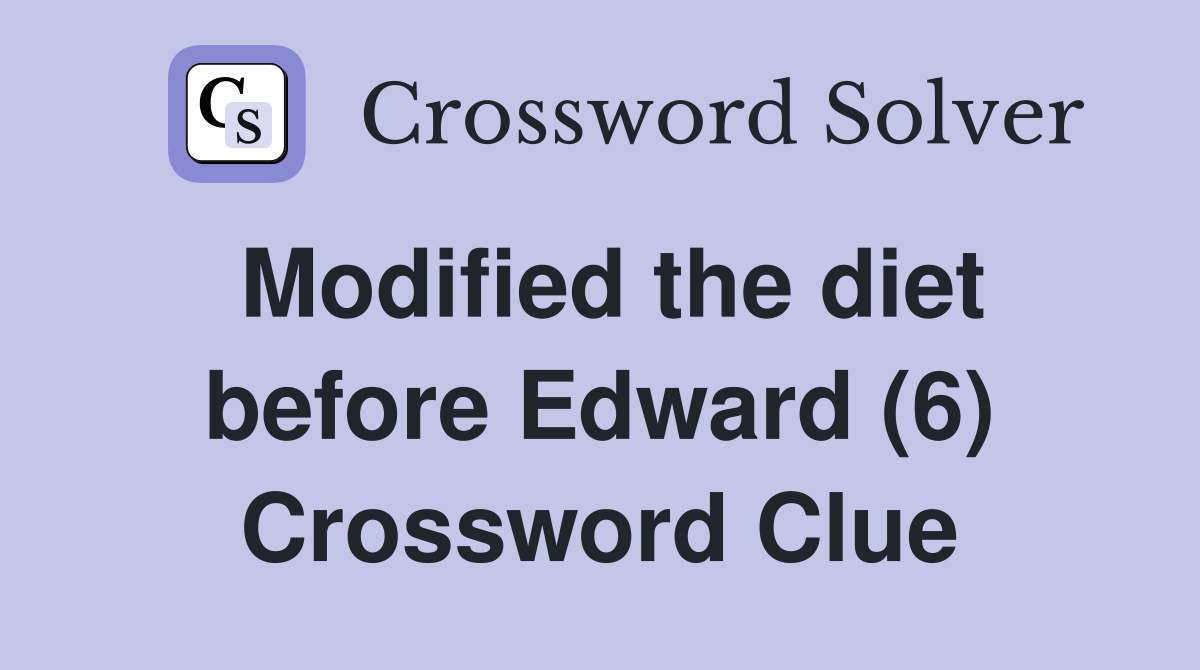 Modified the diet before Edward (6) Crossword Clue