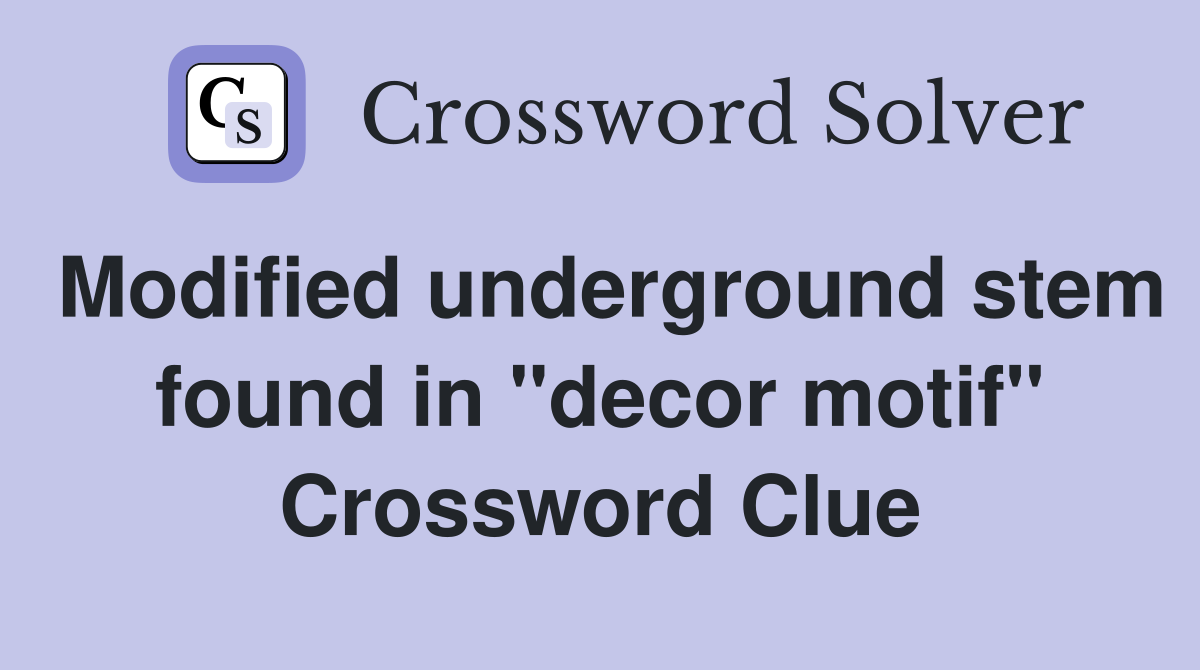 Modified underground stem found in "decor motif" Crossword Clue