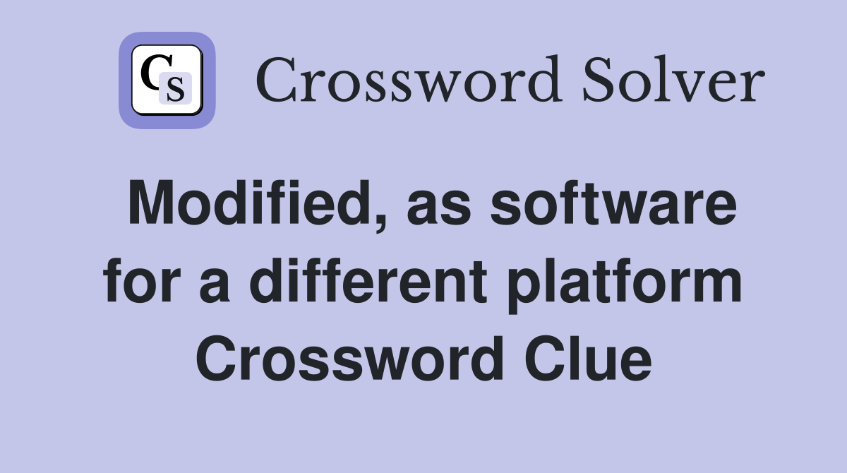Modified, as software for a different platform Crossword Clue