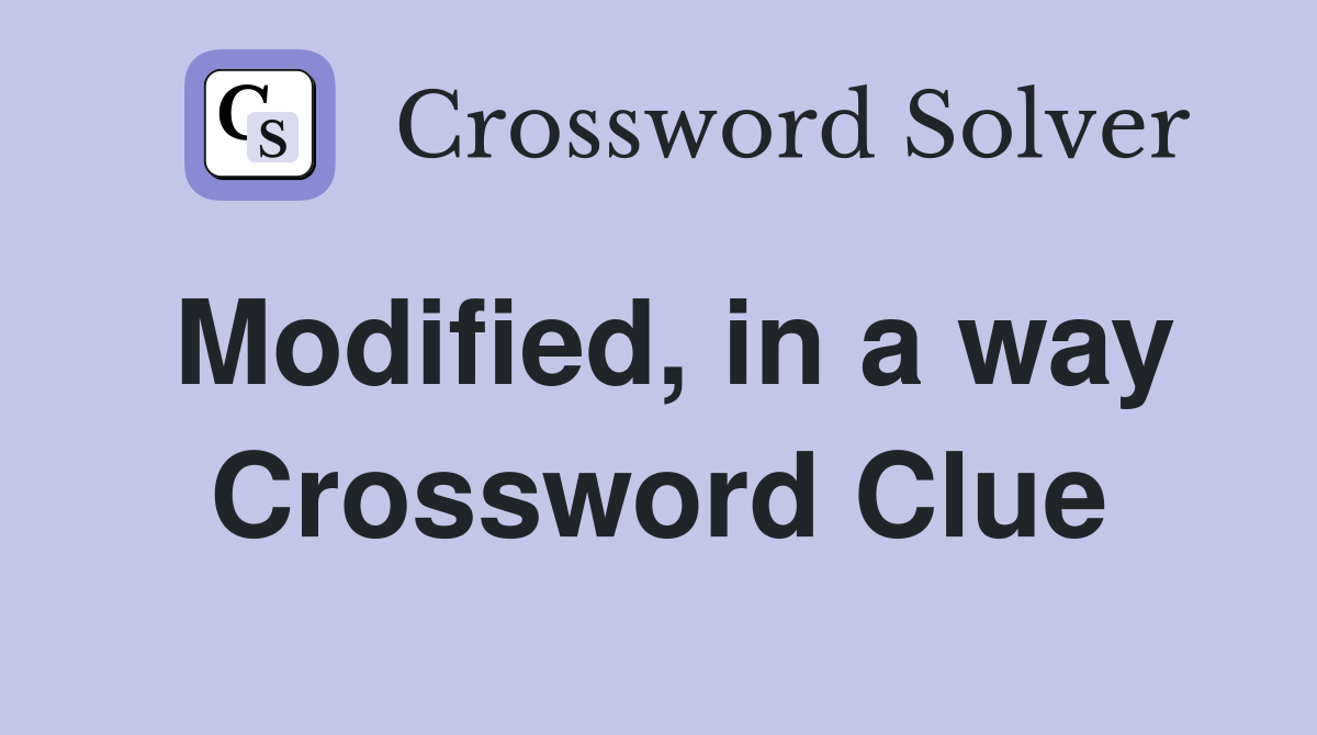 Modified, in a way Crossword Clue