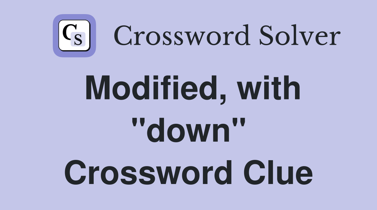 Modified, with "down" Crossword Clue