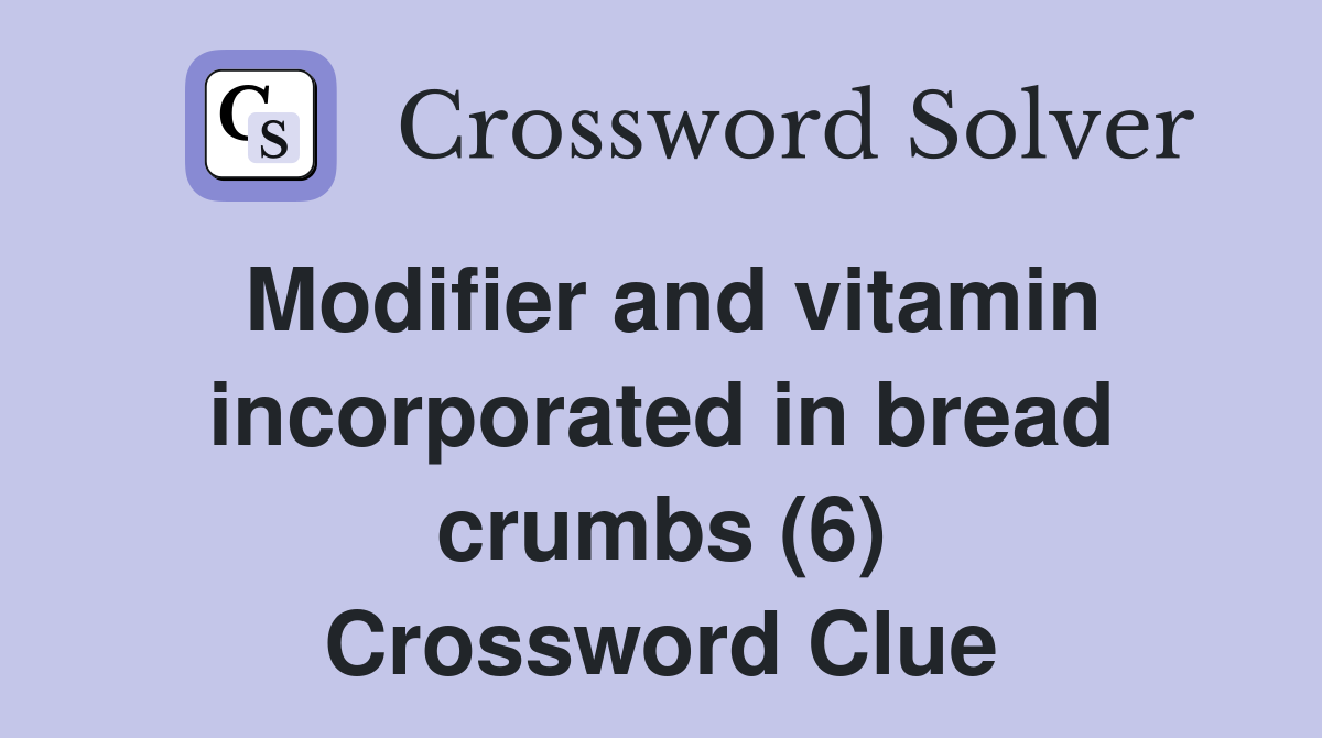 Modifier and vitamin incorporated in bread crumbs (6) Crossword Clue