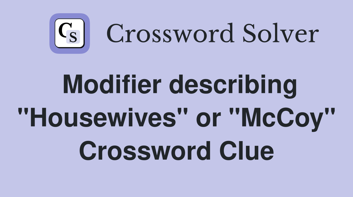 Modifier describing "Housewives" or "McCoy" Crossword Clue