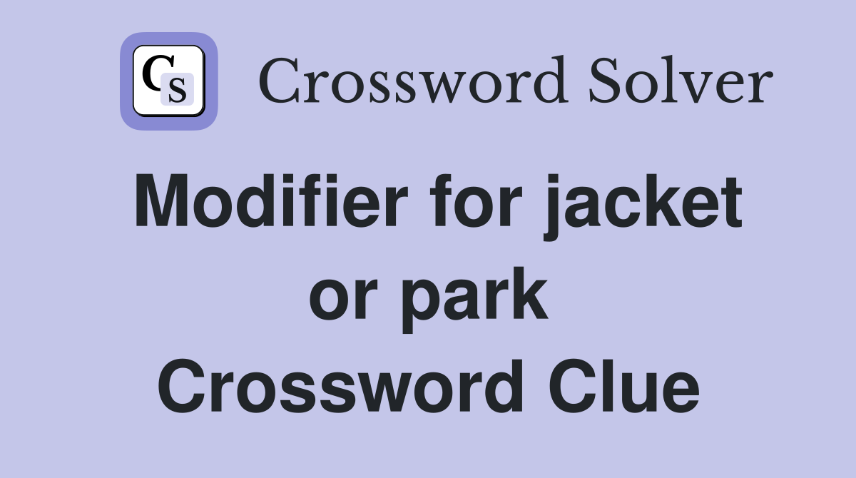 Modifier for jacket or park Crossword Clue