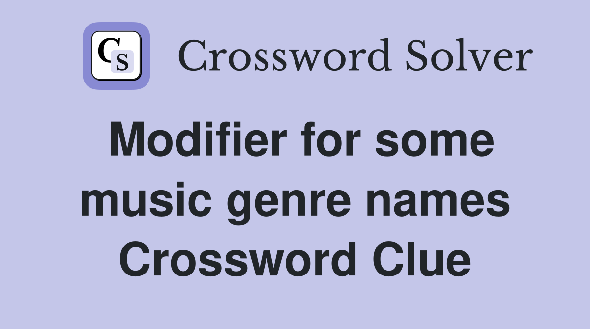 Modifier for some music genre names Crossword Clue