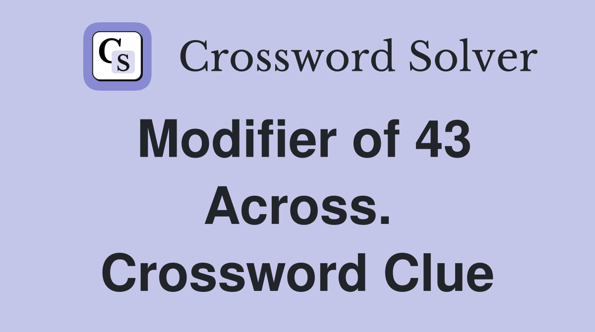 Modifier of 43 Across. Crossword Clue