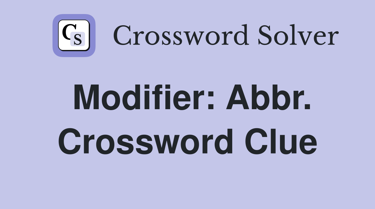 Modifier: Abbr. Crossword Clue
