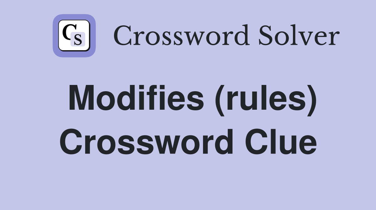 Modifies (rules) Crossword Clue