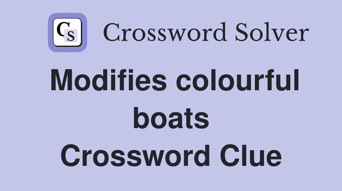 Modifies colourful boats Crossword Clue