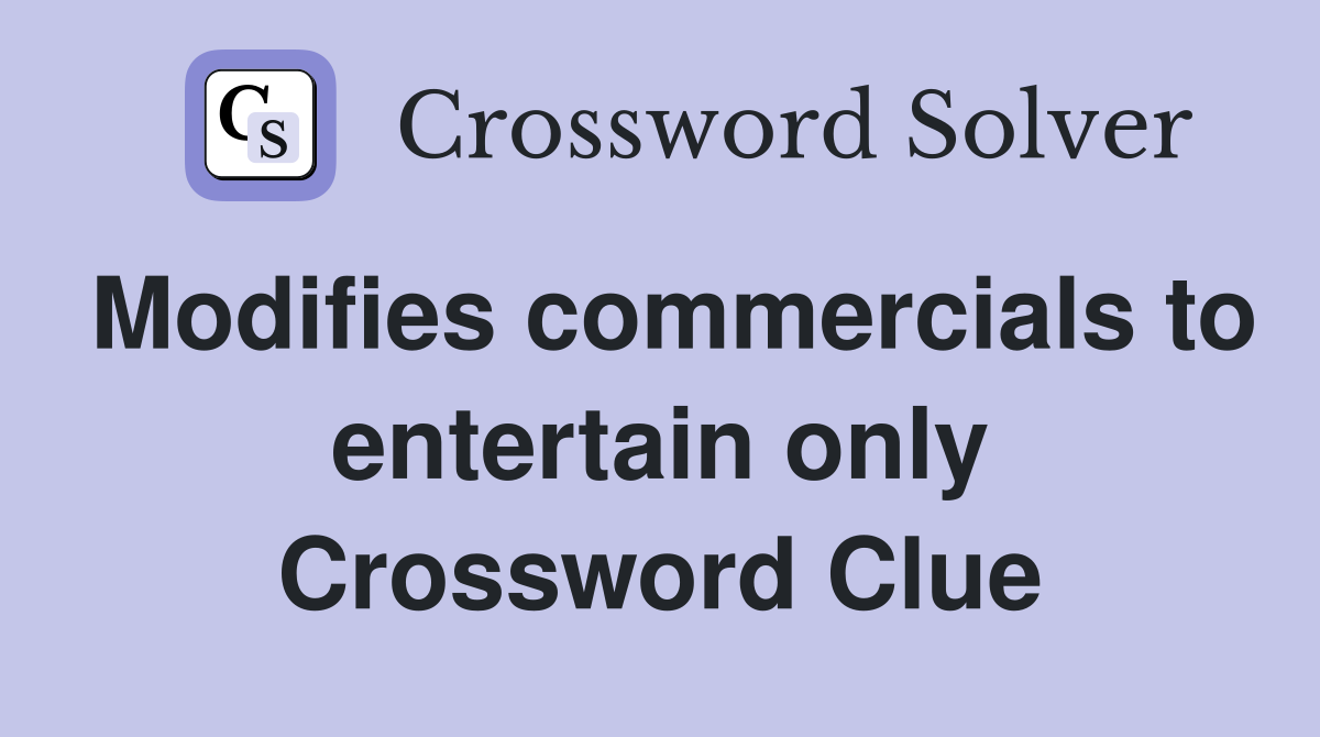 Modifies commercials to entertain only Crossword Clue