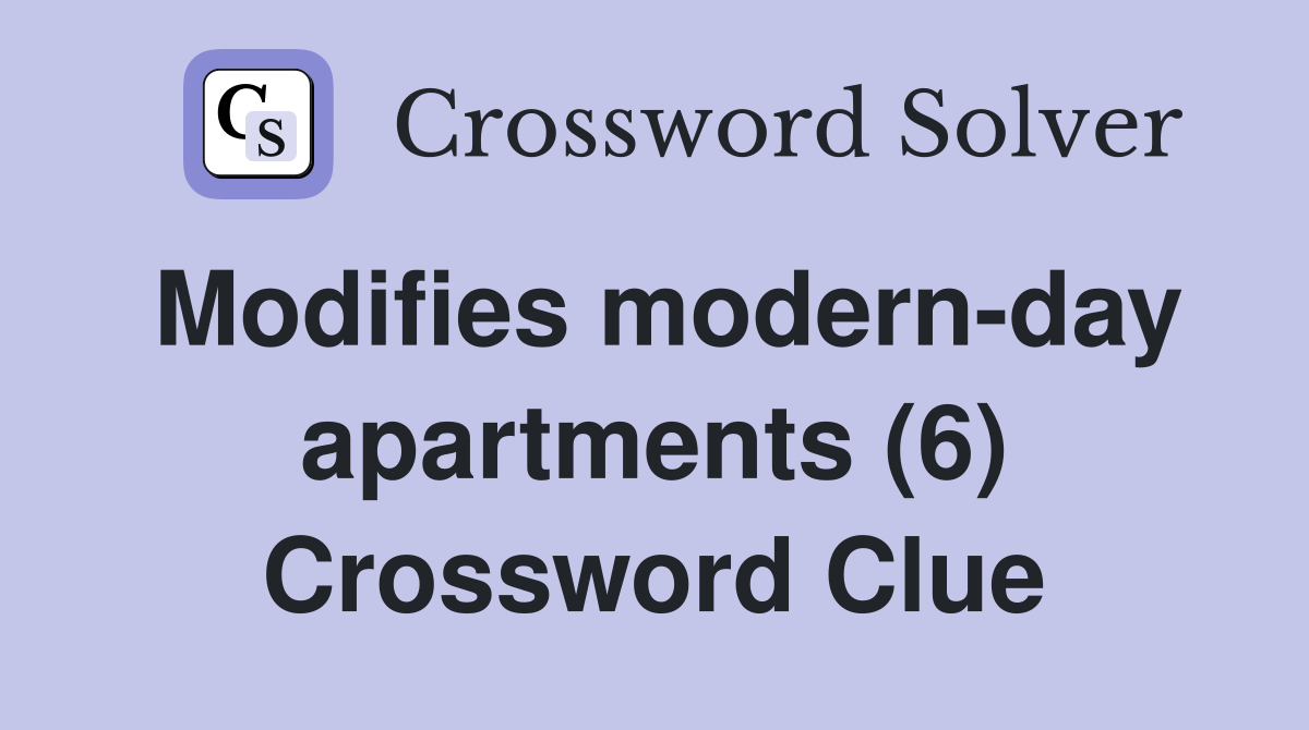 Modifies modern-day apartments (6) Crossword Clue