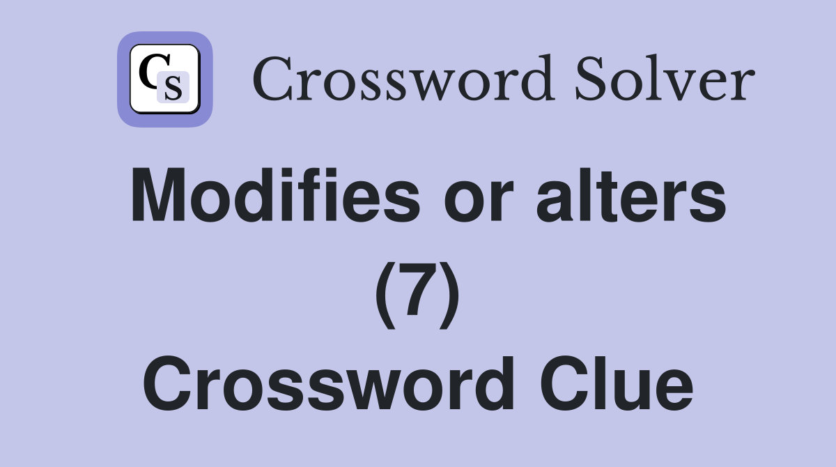 Modifies or alters (7) Crossword Clue