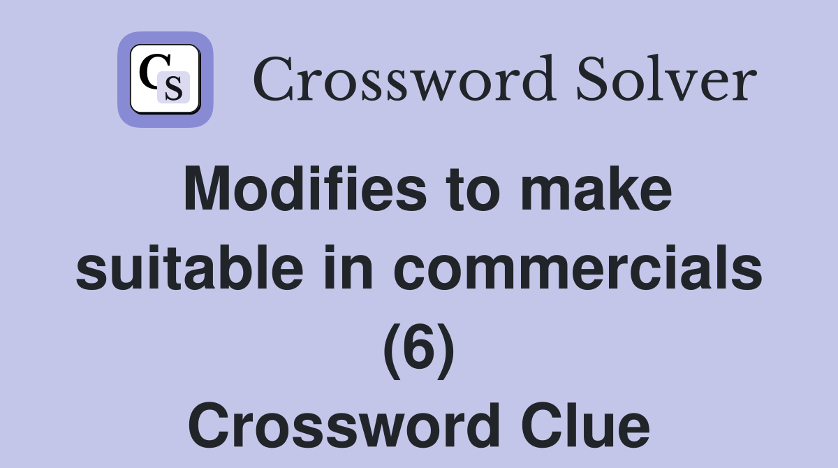 Modifies to make suitable in commercials (6) Crossword Clue