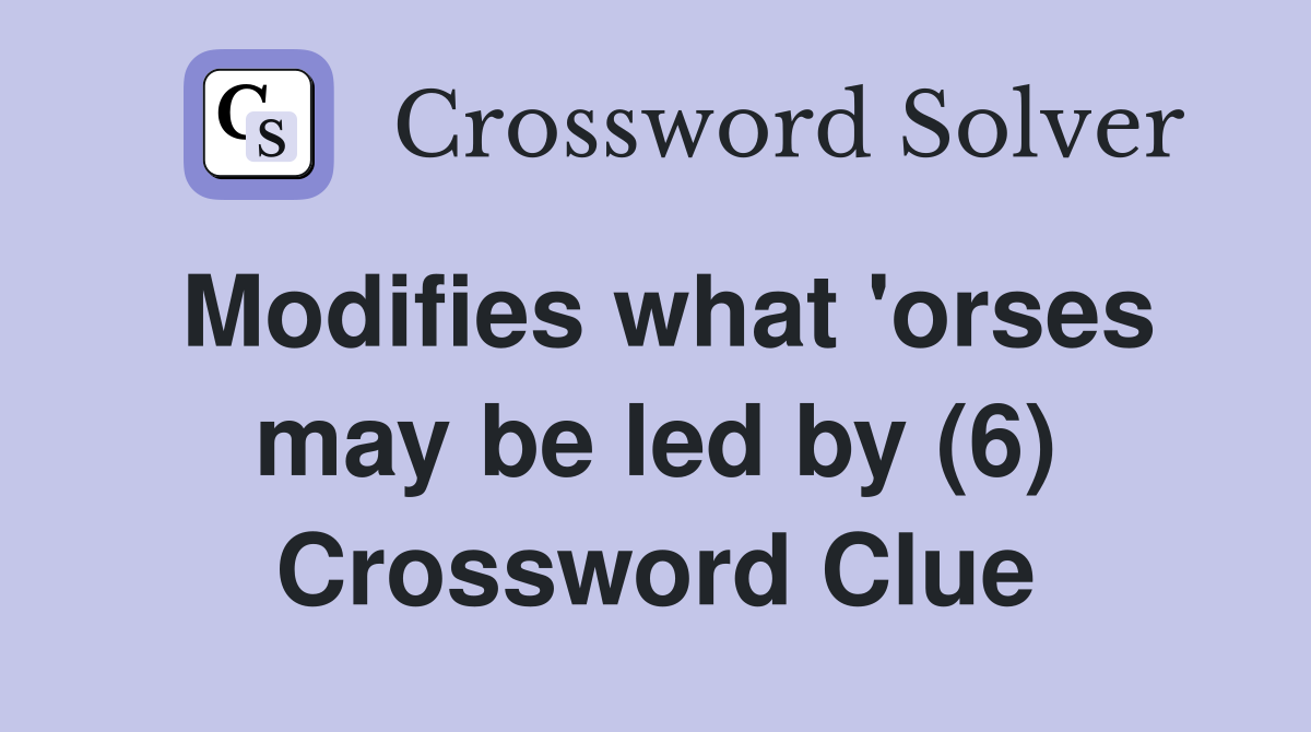 Modifies what 'orses may be led by (6) Crossword Clue