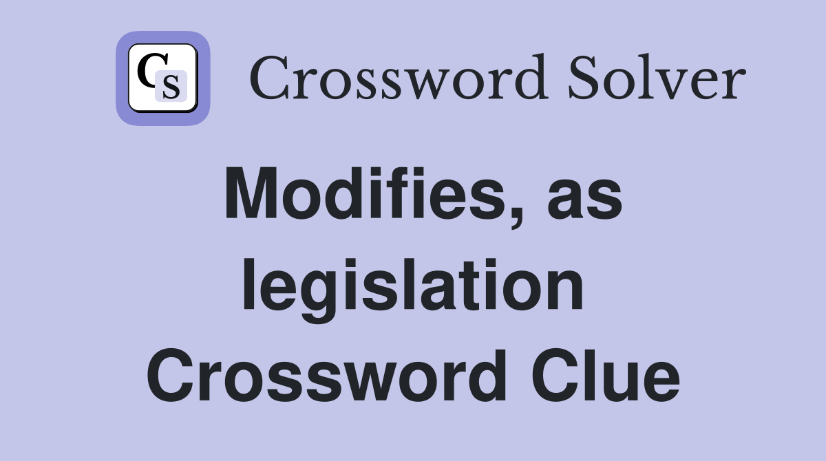 Modifies, as legislation Crossword Clue