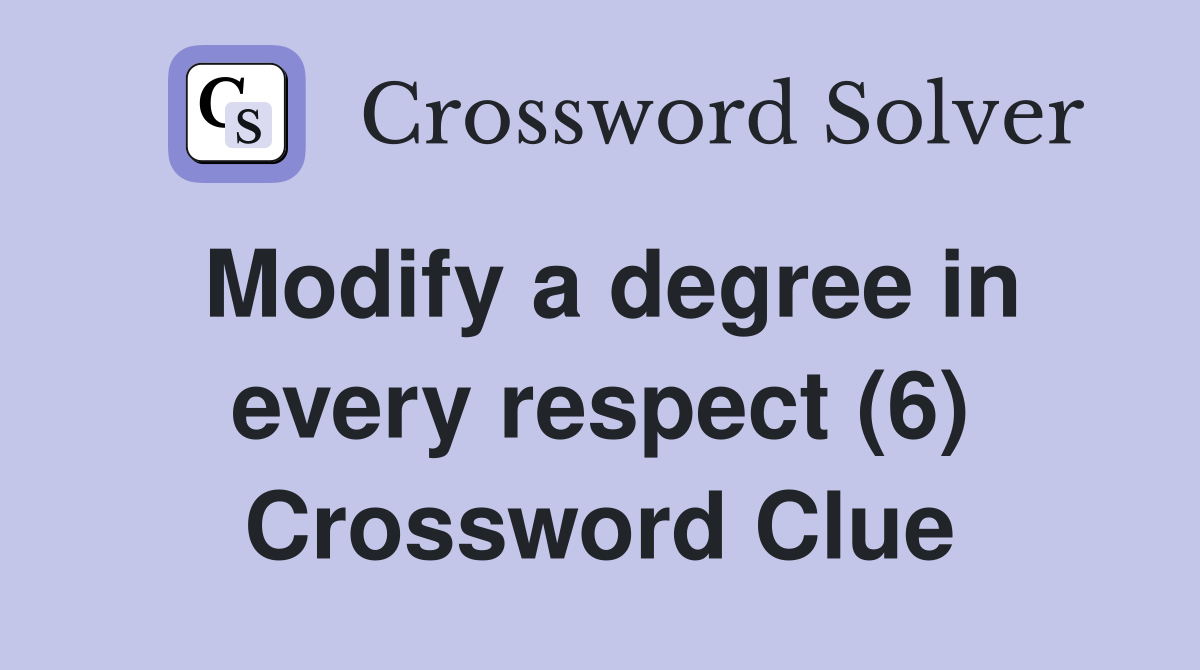 Modify a degree in every respect (6) Crossword Clue
