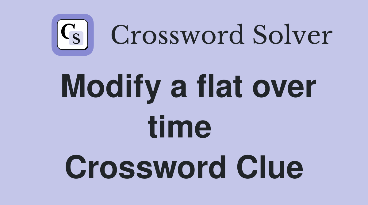 Modify a flat over time  Crossword Clue