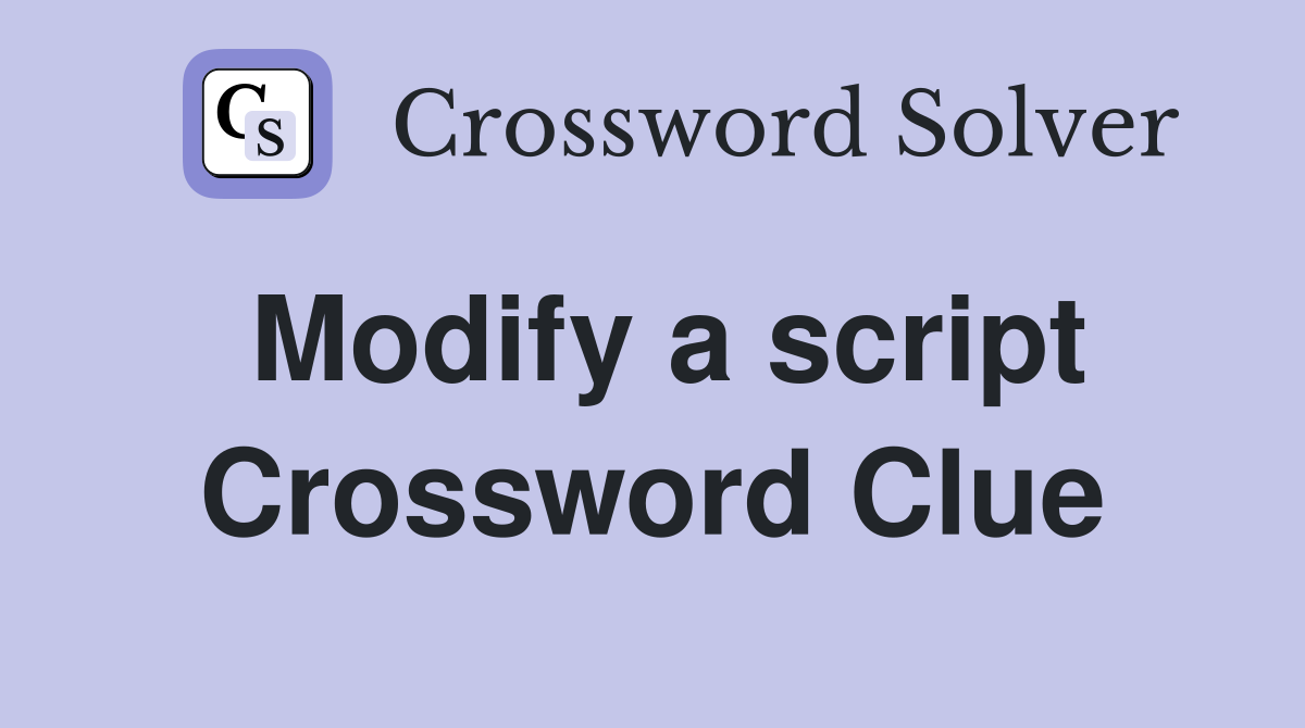 Modify a script Crossword Clue