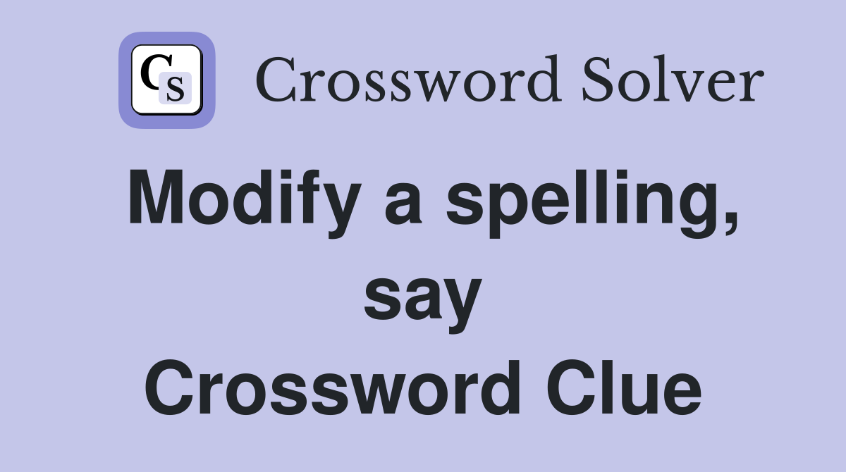 Modify a spelling, say Crossword Clue