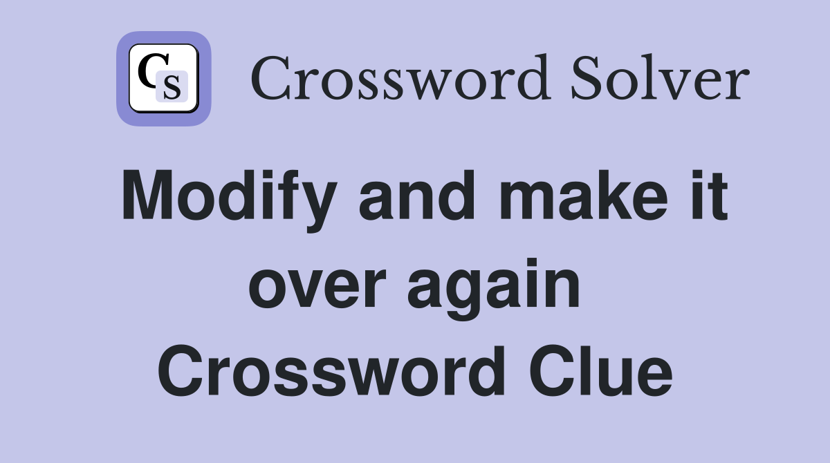 Modify and make it over again Crossword Clue