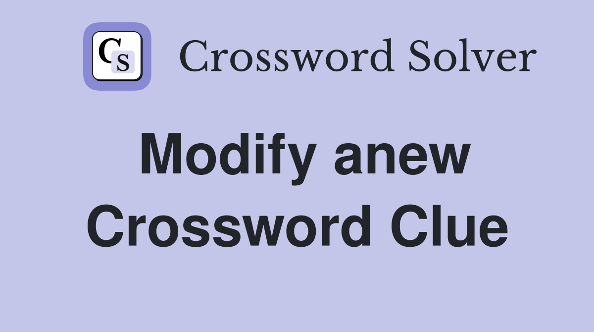 Modify anew Crossword Clue