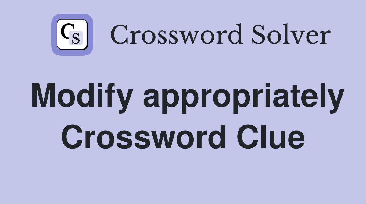 Modify appropriately Crossword Clue