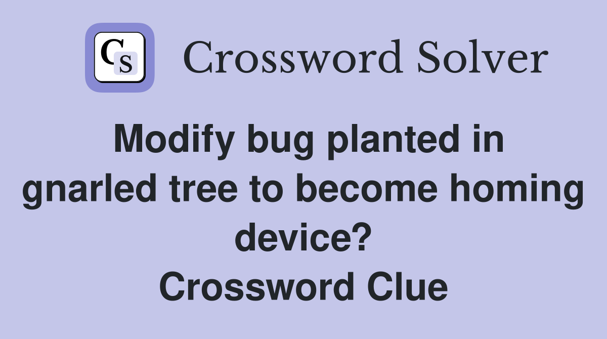 Modify bug planted in gnarled tree to become homing device? Crossword Clue