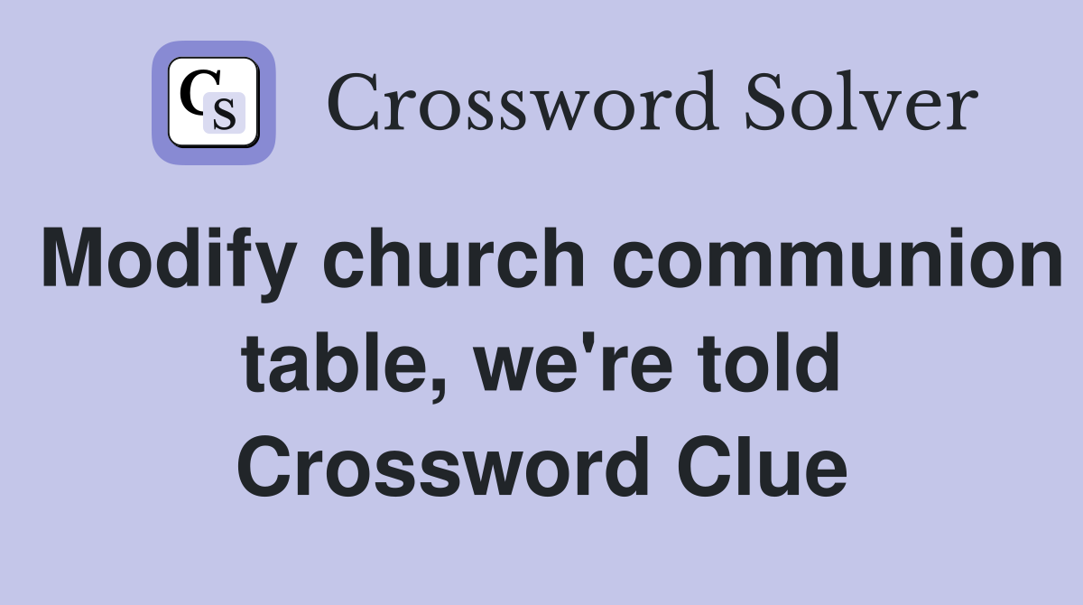 Modify church communion table, we're told Crossword Clue