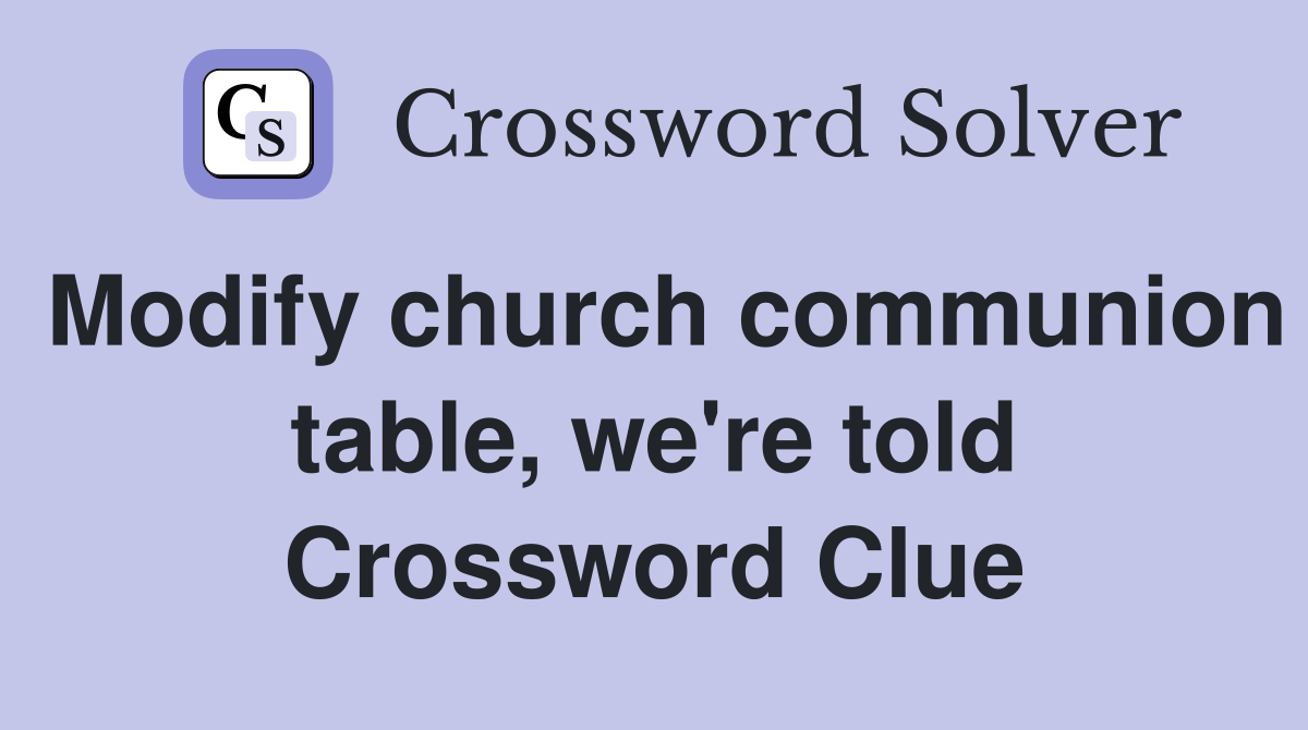 Modify Church Communion Table, We're Told - Crossword Clue Answers 