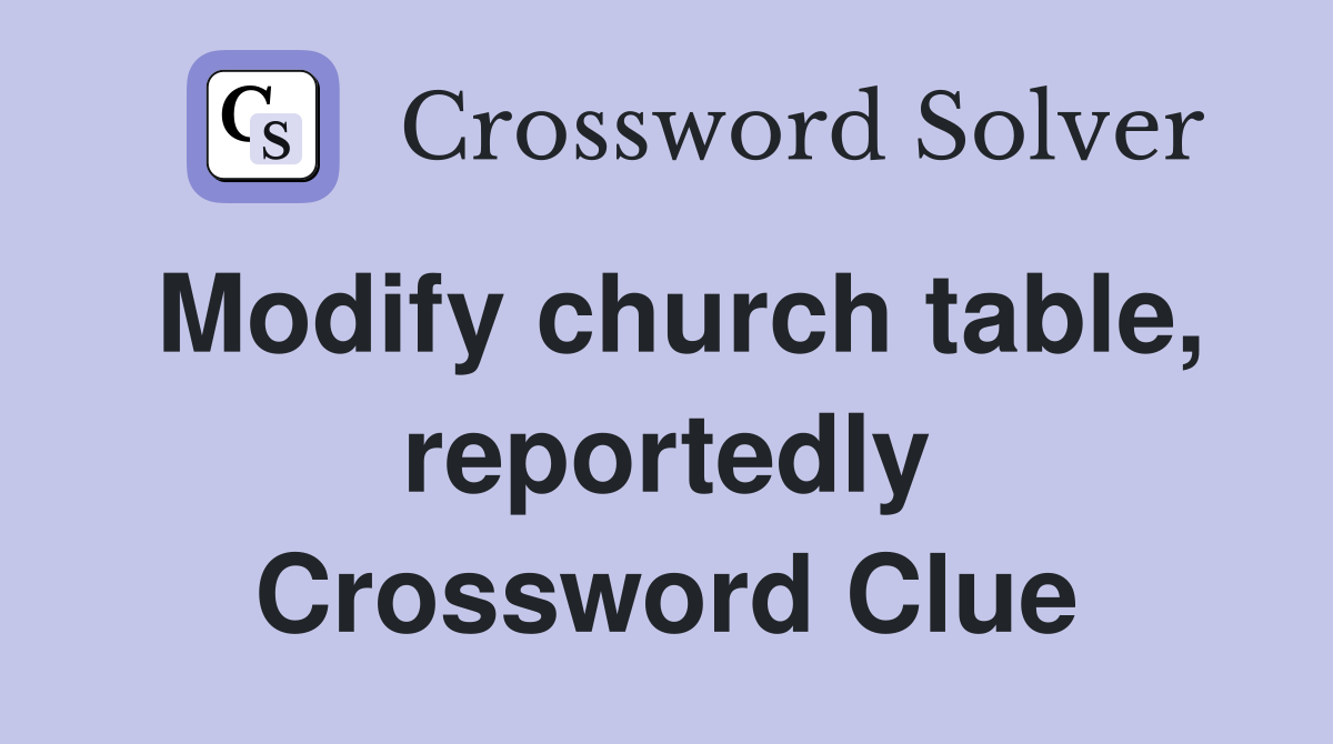 Modify church table, reportedly Crossword Clue