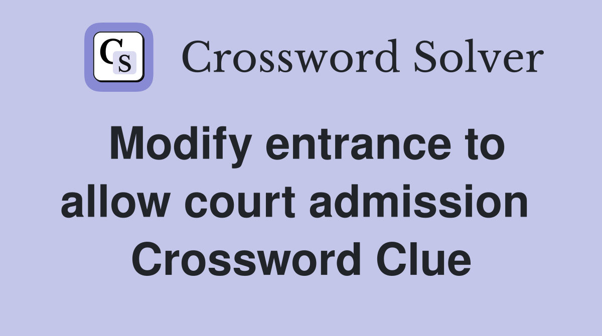 Modify entrance to allow court admission  Crossword Clue